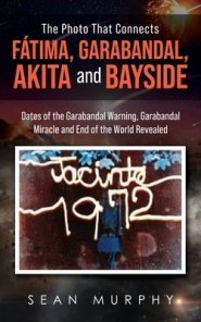 The Photo that Connects Fátima, Garabandal, Akita and Bayside: Dates of the Garabandal Warning, Garabandal Miracle and End of the World Revealed