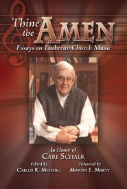 Thine the Amen: Essays on Lutheran Church Music - In Honor of Carl Schalk