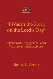 'I Was in the Spirit on the Lord's Day': A Pentecostal Engagement with Worship in the Apocalypse