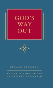 God's Way Out: An Exposition of the Heidelberg Catechism (The Triple Knowledge Book 2)