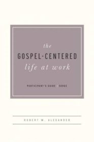 Gospel-Centered Life At Work Participant's Guide, The