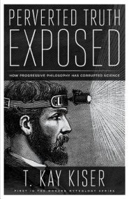 Perverted Truth Exposed: How Progressive Philosophy has Corrupted Science