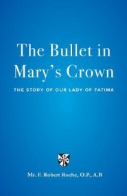 The Bullet in Mary's Crown: The Story of Our Lady of Fatima