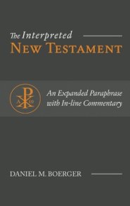 The Interpreted New Testament: An Expanded Paraphrase with In-line Commentary