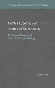 Father, Son, and Spirit in Romans 8: The Roman Reception of Paul's Trinitarian Theology