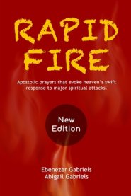 Rapid Fire: Apostolic prayers that evoke heaven's swift response to major spiritual attacks