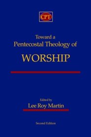 Toward a Pentecostal Theology of Worship: Second Edition
