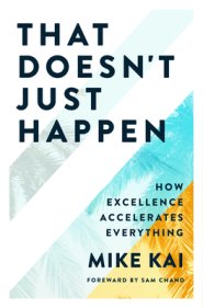 That Doesn't Just Happen: How Excellence Accelerates Everything