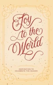 Joy to the World: Inspiration to Celebrate the Season