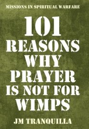 101 Reasons Why Prayer Is Not for Wimps: Missions in Spiritual Warfare