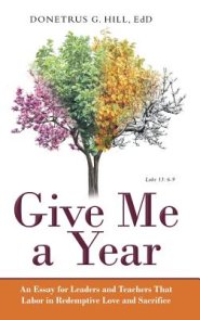Give Me a Year: An Essay for Leaders and Teachers That Labor in Redemptive Love and Sacrifice