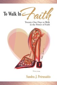 To Walk in Faith: Twenty-One Days to Walk in the Power of Faith