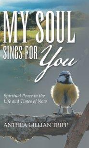 My Soul Sings for You: Spiritual Peace in the Life and Times of Now