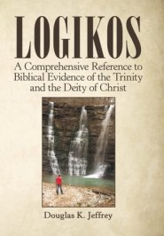 Logikos: A Comprehensive Reference to Biblical Evidence of the Trinity and the Deity of Christ