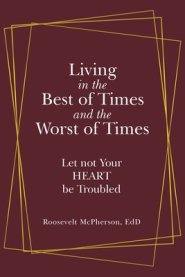 Living in the Best of Times and the Worst of Times: Let Not Your Heart Be Troubled