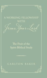 A Working Fellowship with Jesus, Your Lord: The Fruit of the Spirit Biblical Study