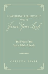 A Working Fellowship with Jesus, Your Lord: The Fruit of the Spirit Biblical Study