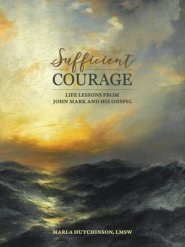 Sufficient Courage: Life Lessons from John Mark and His Gospel