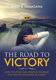 The Road to Victory: How to Overcome Spiritual Warfare and Receive Blessings in Christ
