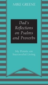 Dad's Reflections on Psalms and Proverbs: My Points on Successful Living