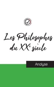 Les Philosophes Du Xxe Siecle (etude Et Analyse Complete De Leurs Pensees)