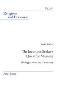 The Incurious Seeker's Quest for Meaning; Heidegger, Mood and Christianity