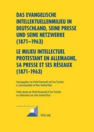 Das Evangelische Intellektuellenmilieu In Deutschland, Seine Presse Und Seine Netzwerke (1871-1963)- Le Milieu Intellectuel Protestant En Allemagne, Sa Presse Et Ses Reseaux (1871