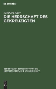 Herrschaft DES Gekreuzigten : Ernst Kasemanns Frage Nach Der Mitte Der Schrift