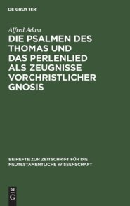 Die Psalmen Des Thomas Und Das Perlenlied Als Zeugnisse Vorchristlicher Gnosis