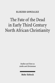 The Fate of the Dead in Early Third Century North African Christianity: The Passion of Perpetua and Felicitas and Tertullian