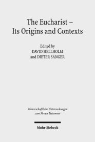 The Eucharist - Its Origins and Contexts: Sacred Meal, Communal Meal, Table Fellowship in Late Antiquity, Early Judaism, and Early Christianity. Volum