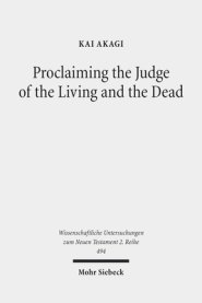Proclaiming the Judge of the Living and the Dead: The Christological Significance of Judgement in Acts 10 and 17