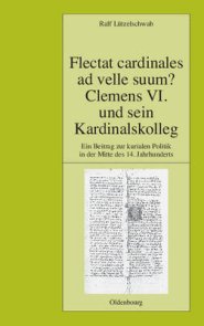 Flectat Cardinales Ad Velle Suum? Clemens VI. Und Sein Kardinalskolleg