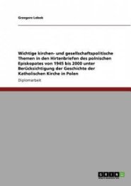Kirchen- und gesellschaftspolitische Themen in den Hirtenbriefen des polnischen Episkopats von 1945 bis 2000. Die Geschichte der Katholischen Kirche i