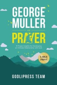 George Muller on Prayer: 31 Prayer Insights for Developing an Intimate Relationship with God. (LARGE PRINT)