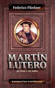 Mart N Lutero: Su Vida y Su Obra