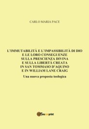 L\'immutabilita E L\'impassibilita Di Dio E Le Loro Conseguenze Sulla Prescienza Divina E Sulla Liberta Creata In San Tommaso D\'aquino E In W. L. Craig