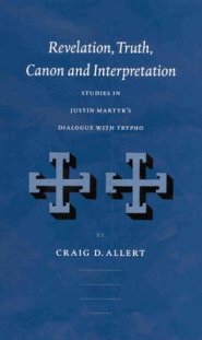 Revelation, Truth, Canon and Interpretation: Studies in Justin Martyr's Dialogue with Trypho