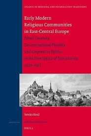 Early Modern Religious Communities in East-Central Europe: Ethnic Diversity, Denominational Plurality, and Corporative Politics in the Principality of