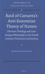Basil of Caesarea's Anti-Eunomian Theory of Names: Christian Theology and Late-Antique Philosophy in the Fourth Century Trinitarian Controversy
