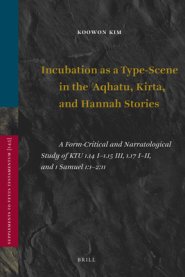 Incubation as a Type-Scene in the Aqhatu, Kirta, and Hannah Stories: A Form-Critical and Narratological Study of Ktu 1.14 I-1.15 III, 1.17 I-II, and 1