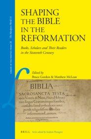 Shaping the Bible in the Reformation: Books, Scholars and Their Readers in the Sixteenth Century