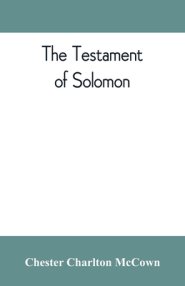 The Testament of Solomon, edited from manuscripts at Mount Athos, Bologna, Holkham Hall, Jerusalem, London, Milan, Paris and Vienna