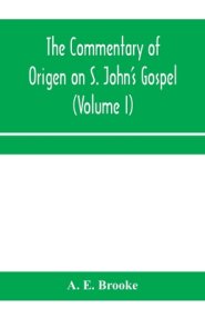 The commentary of Origen on S. John's Gospel : the text revised with a critical introduction and indices (Volume I)