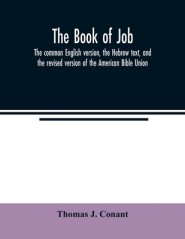 The book of Job : the common English version, the Hebrew text, and the revised version of the American Bible Union