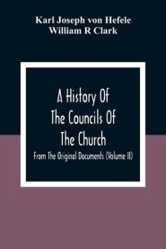A History Of The Councils Of The Church: From The Original Documents (Volume Ii)
