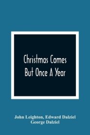 Christmas Comes But Once A Year: Showing What Mr. Brown Did, Thought, And Intended To Do, During That Festive Season