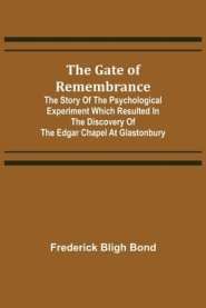 The Gate of Remembrance; The Story of the Psychological Experiment which Resulted in the Discovery of the Edgar Chapel at Glastonbury