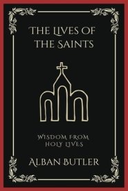 The Lives of the Saints: Wisdom from Holy Lives (Grapevine Press)