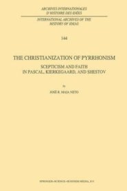 The Christianization of Pyrrhonism : Scepticism and Faith in Pascal, Kierkegaard, and Shestov